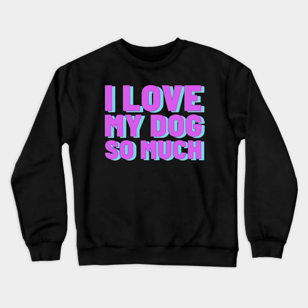 I love my dog so much Crewneck Sweatshirt by ZENAMAY